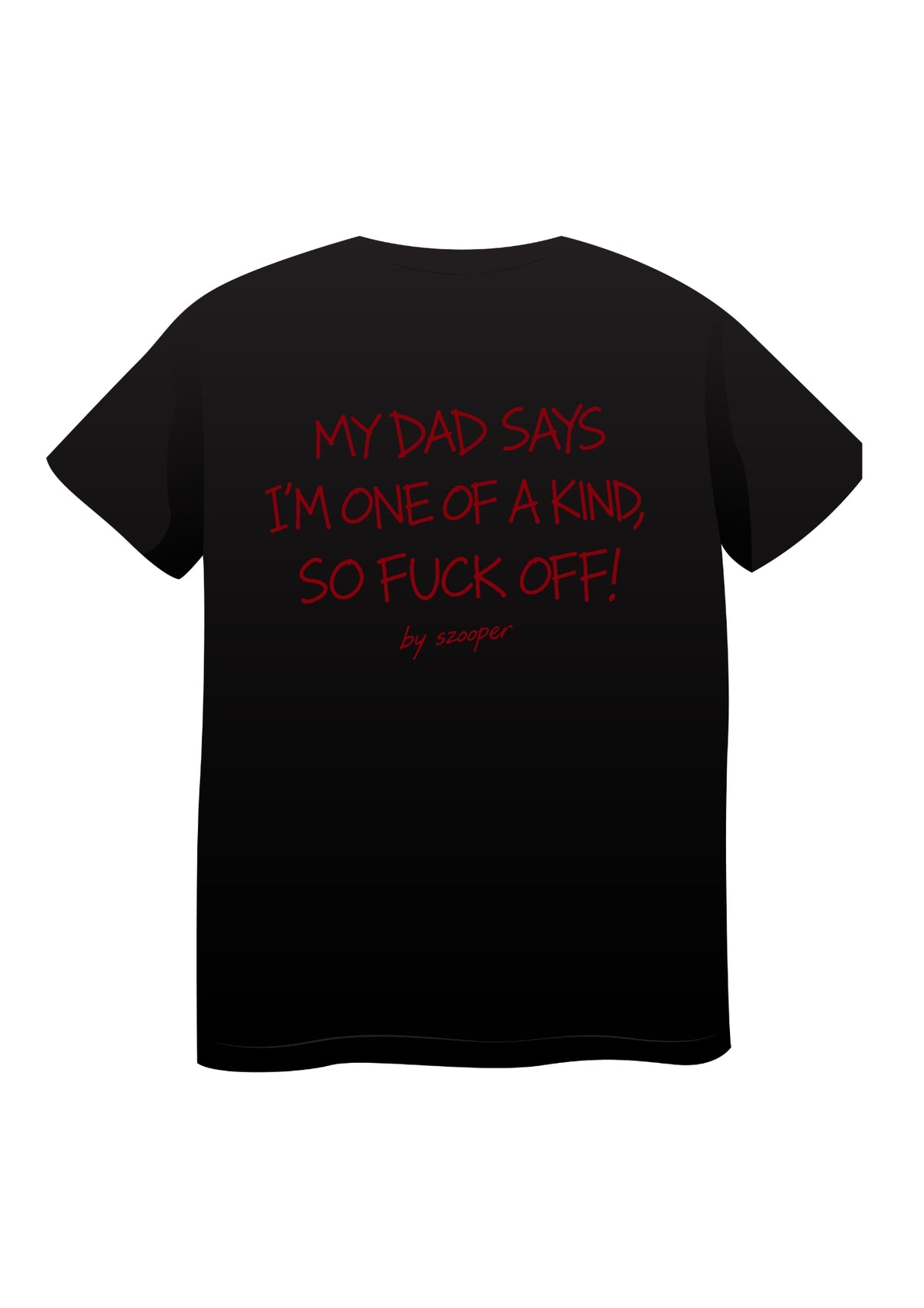 Koszulka DAD SAYS I'M ONE OF A KIND, SO FUCK OFF!